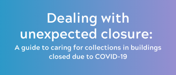 Dealing with unexpected closure: a guide to caring for collections in buildings closed due to COVID-19
